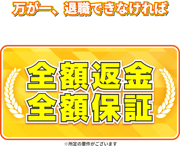 万が一、退職できなければ全額返金。全額保証。